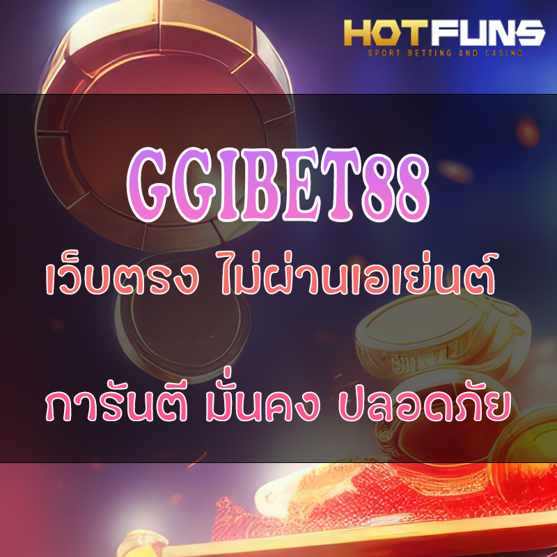 GGIBET88 เว็บตรงไม่ผ่านเอเย่นต์