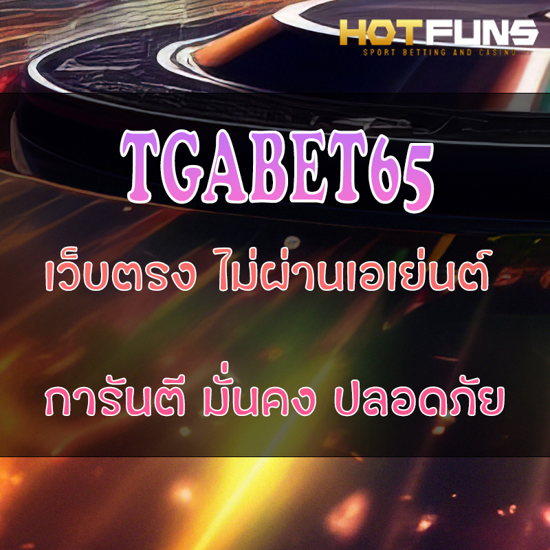 TGABET65 เว็บตรงไม่ผ่านเอเย่นต์